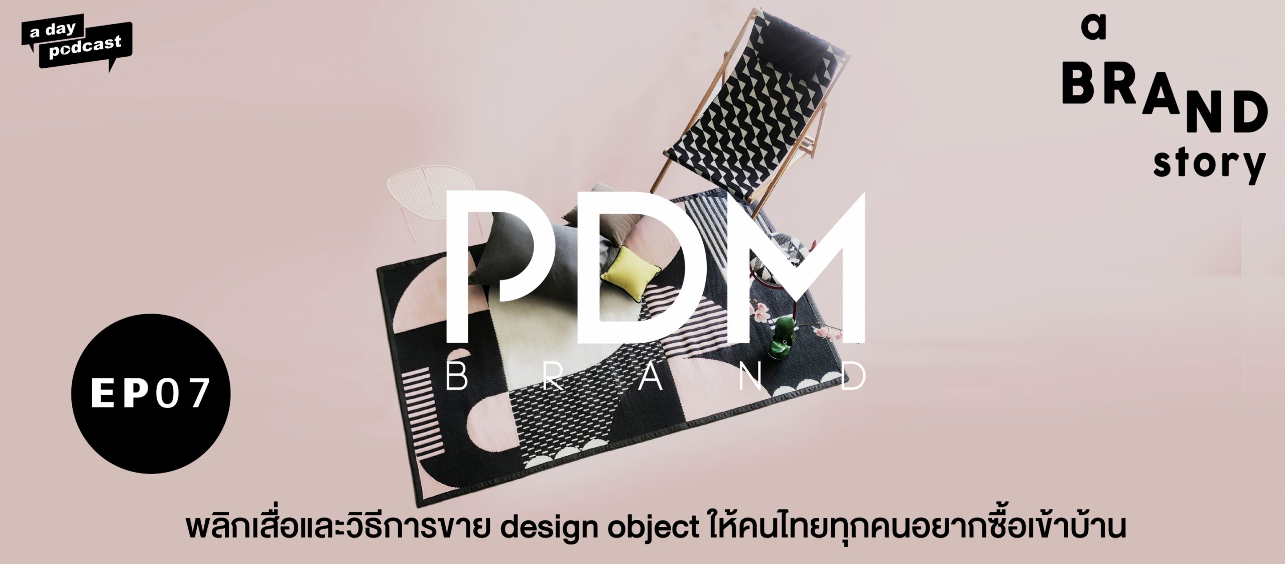 a BRAND story EP.07 พลิกเสื่อและวิธีการขาย design object ให้คนไทยทุกคนอยากซื้อเข้าบ้าน | PDM
