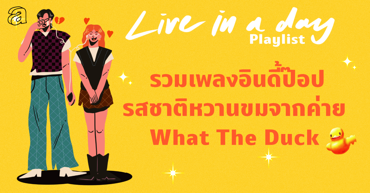 รวมเพลงอินดี้ป๊อปรสชาติหวานขมจากค่าย What The Duck | Live in a day Playlist