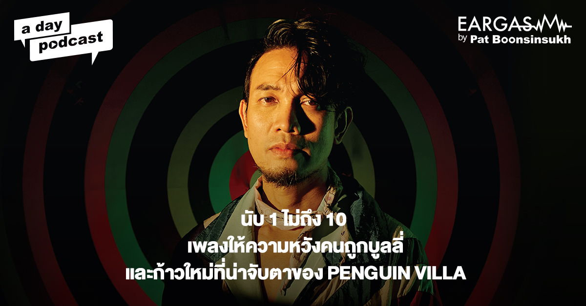 PENGUIN VILLA นับ 1 ไม่ถึง 10 เพลงที่ให้ความหวังคนถูกบูลลี่ | EARGASM BY PAT BOONSINSUKH EP.47